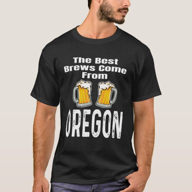 The Best Brews Come From Oregon  Beer  Drinker T-Shirt (Front)