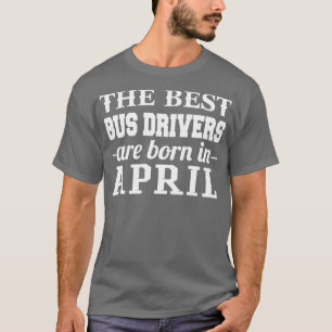 The Best Bus Drivers Are Born In April T-Shirt