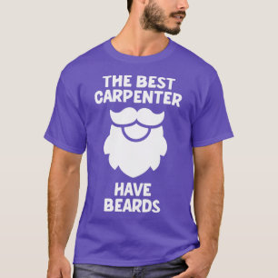 The best carpenter have beards bearded carpenter w T-Shirt