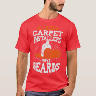 The Best Carpet Installers Have Beards  T-Shirt