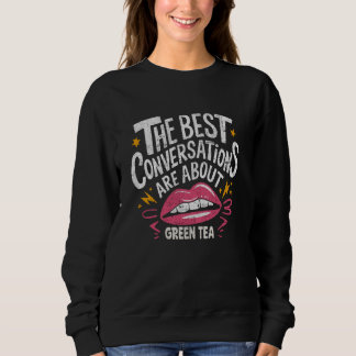 The Best Conversations Are About Green Tea Sweatshirt