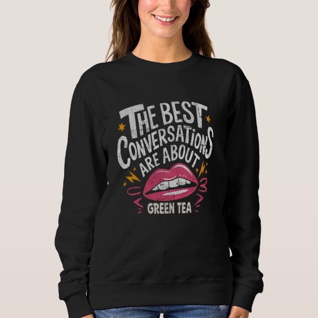 The Best Conversations Are About Green Tea Sweatshirt (Front)