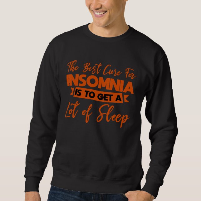 The Best Cure For Insomnia Is To Get A Lot Of Slee Sweatshirt (Front)