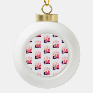 The Best Dad Ever Ceramic Ball Christmas Ornament