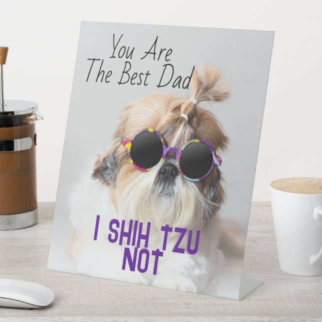 The Best dad Shih Tzu Not cute funny dog photo Pedestal Sign (In SItu)