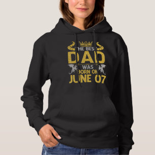 The Best Dad Was Born On June 07 Happy Birthday Fa Hoodie
