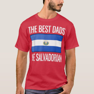 The Best Dads Are Salvadorian El Salvador Flag T-Shirt