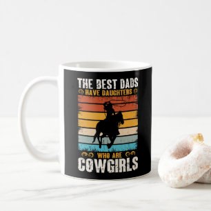 The Best Dads Have Daughters Who Are Cow Girls Coffee Mug