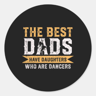 The Best Dads Have Daughters Who Are Dancers Fathe Classic Round Sticker
