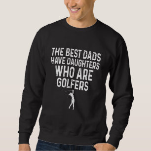 The Best Dads Have Daughters Who Are Golfers 5 Sweatshirt
