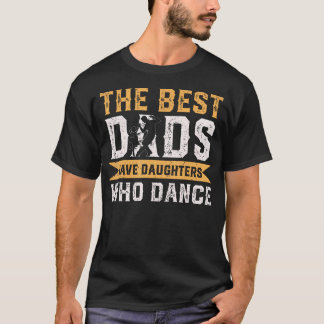 The Best Dads Have Daughters Who Dance Fathers Day T-Shirt