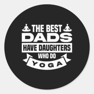 The Best Dads Have Daughters Who Do Yoga Classic Round Sticker