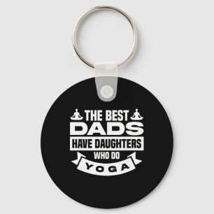 The Best Dads Have Daughters Who Do Yoga Key Ring