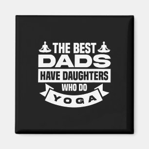 The Best Dads Have Daughters Who Do Yoga  Magnet
