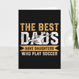 The Best Dads Have Daughters Who Play Soccer Fathe Card