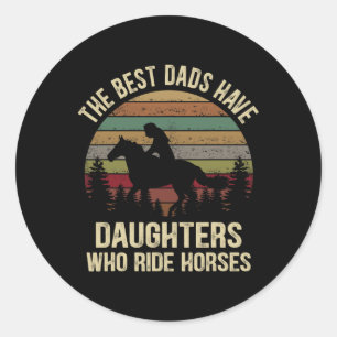 The Best Dads Have Daughters Who Ride Horses Fathe Classic Round Sticker
