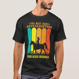 The Best Dads Have Daughters Who Ride Horses Fathe T-Shirt