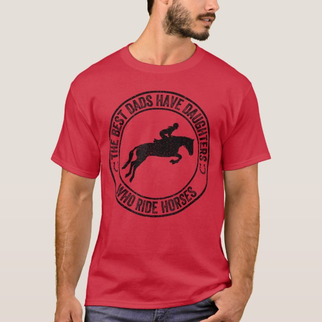 The Best Dads Have Daughters Who Ride Horses Fathe T-Shirt (Front)