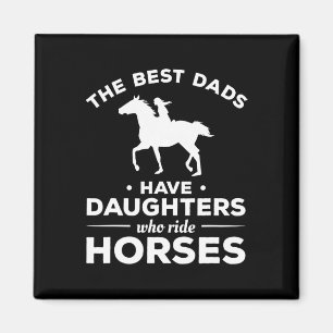 The Best Dads Have Daughters Who Ride Horses Horse Magnet