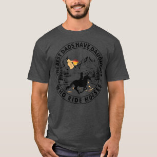The Best Dads Have Daughters Who Ride Horses  T-Shirt