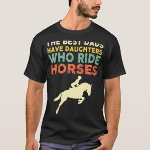The Best Dads Have Daughters Who Ride Horses Vinta T-Shirt
