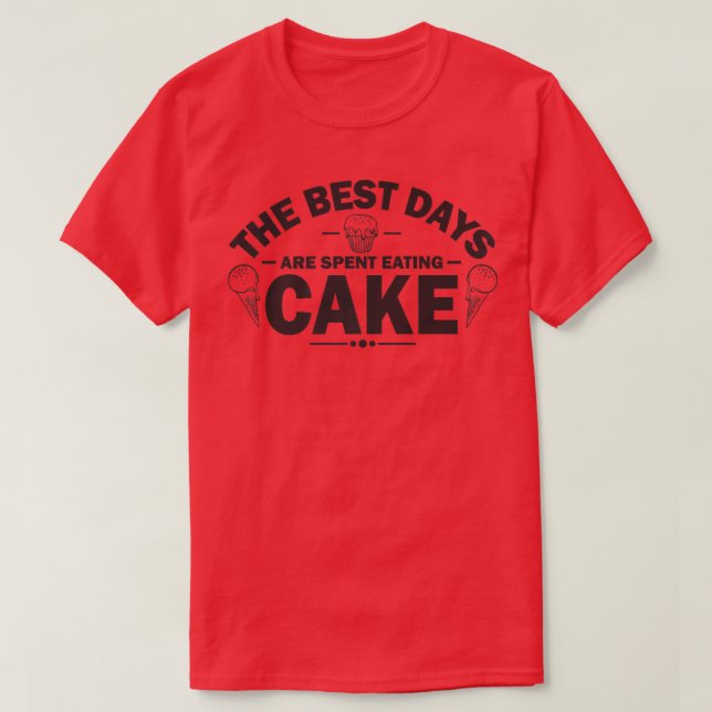 The best days are spend eating cake Baking  T-Shirt (Design Front)