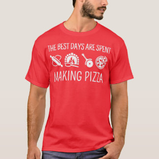 The Best Days Are Spent Making Pizza 31565430 T-Shirt