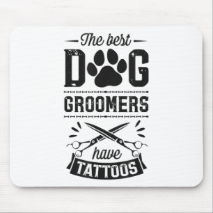 The Best Dog Groomers Have Tattoos Funny Trendy Pr Mouse Mat
