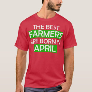The best farmers are born in april birthday gift t T-Shirt