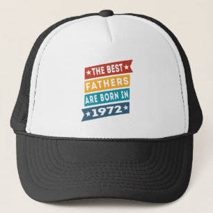 The Best Fathers Are Born In 1972 Birthday Trucker Hat