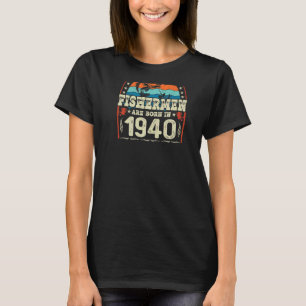 The Best Fishermen Are Born In 1940 Fishing Birth T-Shirt