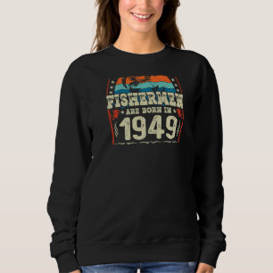 The Best Fishermen Are Born In 1949 Fishing Birth Sweatshirt