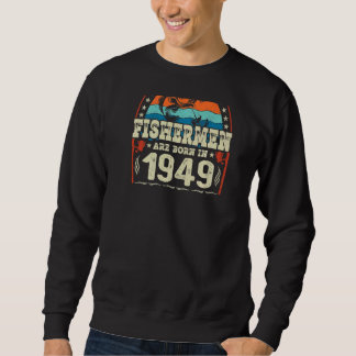 The Best Fishermen Are Born In 1949 Fishing  Birth Sweatshirt