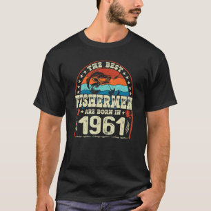 The Best Fishermen Are Born In 1961 Fishing Birt T-Shirt