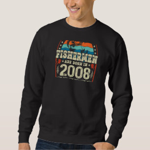 The Best Fishermen Are Born In 2008 Fishing Birth Sweatshirt