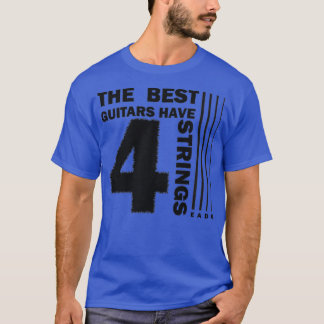 The best guitars have 4 strings T-Shirt