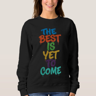 The best is yet.. sweatshirt
