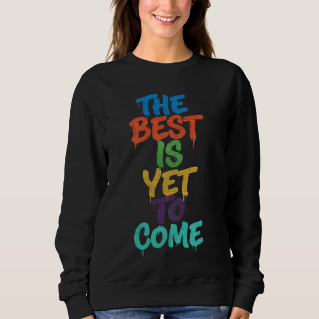 The best is yet.. sweatshirt (Front)