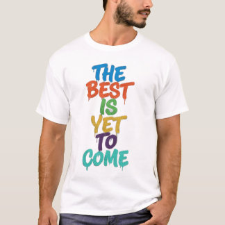 The best is yet.. T-Shirt
