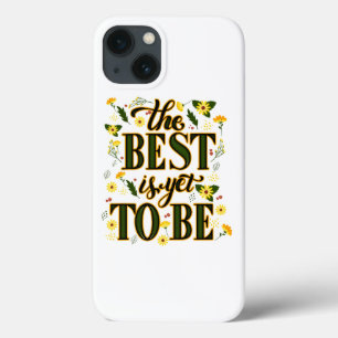 The Best is Yet To Be Motivational Inspirational iPhone 13 Case