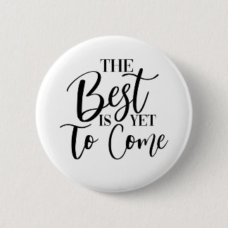 THE BEST IS YET TO COME 6 CM ROUND BADGE