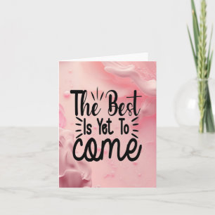 The Best is Yet to Come Card