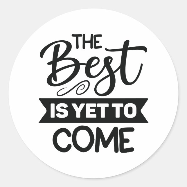 The Best is Yet to Come Classic Round Sticker (Front)