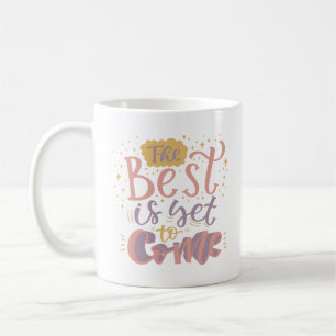 THE BEST IS YET TO COME COFFEE MUG