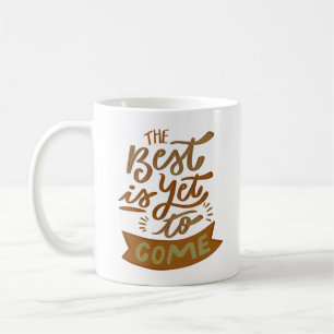 THE BEST IS YET TO COME COFFEE MUG