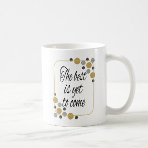 The best is yet to come coffee mug