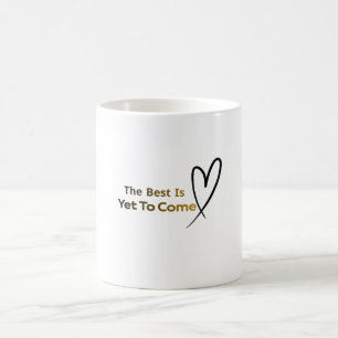 The Best Is Yet To Come Inspirational Heart Mug