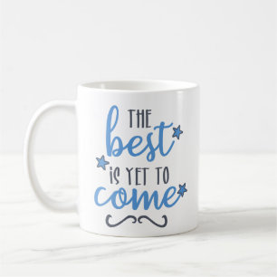 The Best is Yet To Come // Inspirational Quote Coffee Mug