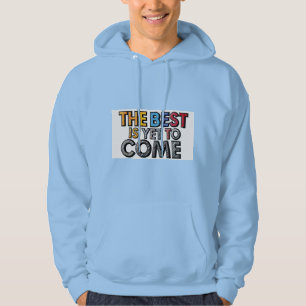The Best Is Yet To Come Motivational Hoodie