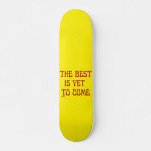 THE BEST IS YET TO COME motivational quote         Skateboard